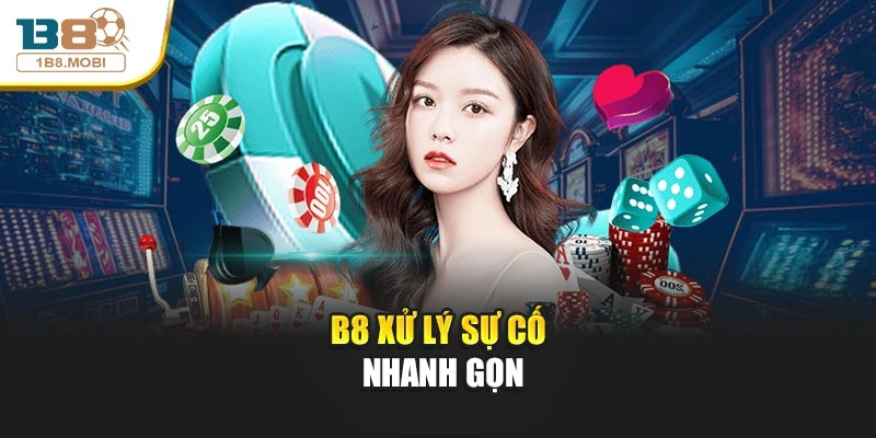 B8 xử lý sự cố nhanh gọn