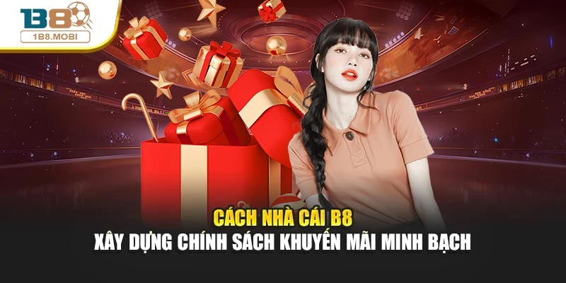 Cách nhà cái B8 xây dựng chính sách khuyến mãi minh bạch
