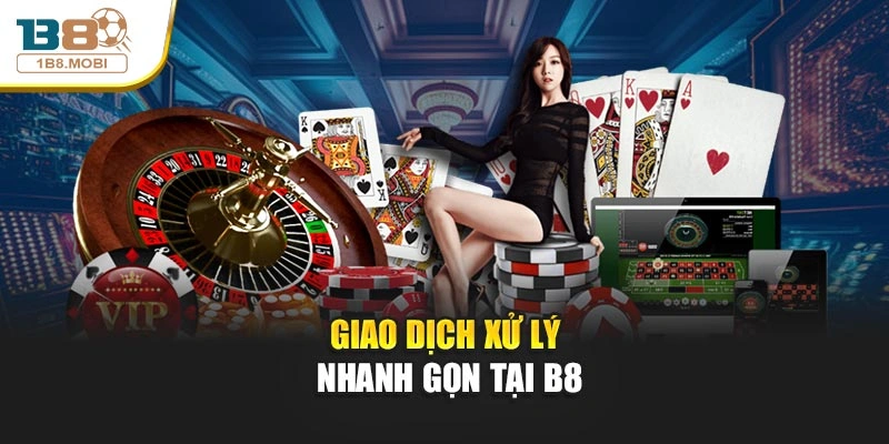 Giao dịch xử lý nhanh gọn tại B8
