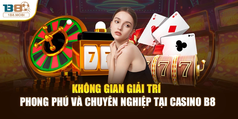 Không gian giải trí phong phú và chuyên nghiệp tại casino B8