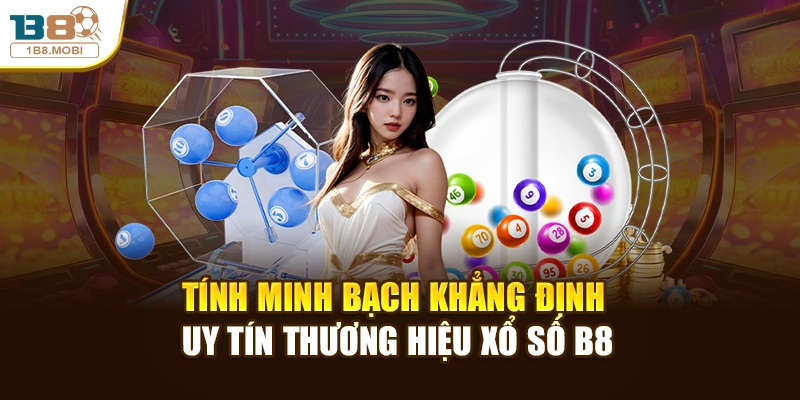 Tính minh bạch khẳng định uy tín thương hiệu xổ số B8
